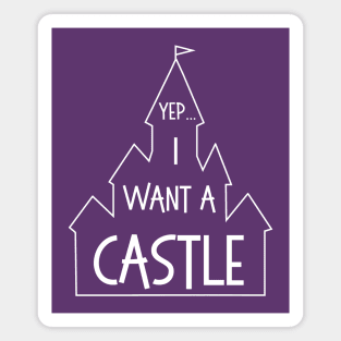 Yep, I Want a Castle Magnet